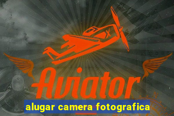 alugar camera fotografica